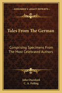 Tales From The German: Comprising Specimens From The Most Celebrated Authors