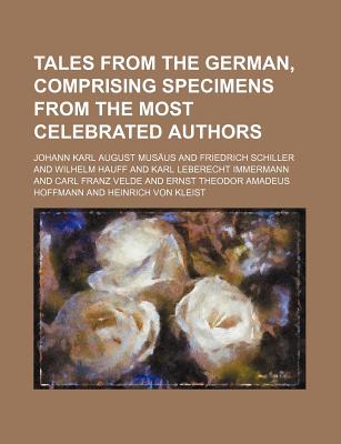 Tales from the German, Comprising Specimens from the Most Celebrated Authors - Musaus, Johann Karl August