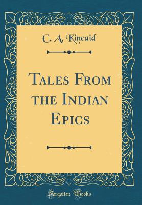 Tales from the Indian Epics (Classic Reprint) - Kincaid, C a