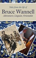 Tales from the life of Bruce Wannell: Adventurer, Linguist, Orientalist