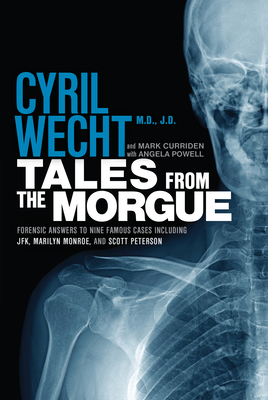 Tales from the Morgue: Forensic Answers to Nine Famous Cases Including Jfk, Marilyn Monroe, and Scott Peterson - Curriden, Mark, and Powell, Angela