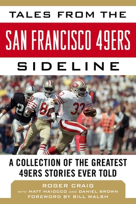 Tales from the San Francisco 49ers Sideline: A Collection of the Greatest 49ers Stories Ever Told - Craig, Roger, and Maiocco, Matt, and Brown, Daniel