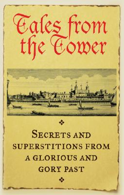 Tales from the Tower: Secrets and Superstitions from a Glorious and Gory Past - Jerome, Fiona, and Ball, Caroline (Editor)