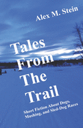 Tales From the Trail: Short Fiction About Dogs, Mushing, and Sled-Dog Races