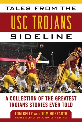 Tales from the Usc Trojans Sideline: A Collection of the Greatest Trojans Stories Ever Told - Kelly, Tom, and Hoffarth, Tom, and Fertig, Craig (Foreword by)