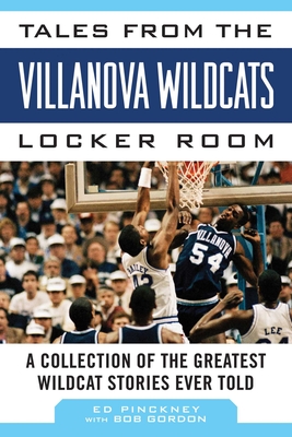 Tales from the Villanova Wildcats Locker Room: A Collection of the Greatest Wildcat Stories Ever Told - Pinckney, Ed, and Gordon, Bob