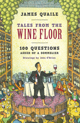 Tales from the Wine Floor: 100 Questions Asked of a Sommelier - Quaile, James