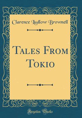 Tales from Tokio (Classic Reprint) - Brownell, Clarence Ludlow