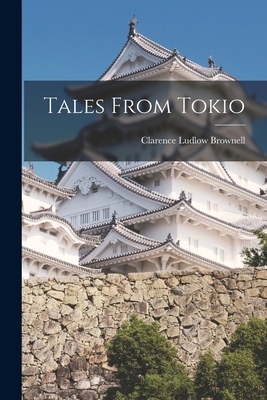 Tales From Tokio - Brownell, Clarence Ludlow