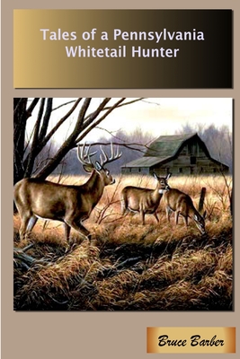 Tales of a Pennsylvania Whitetail Hunter - Barber, Bruce L