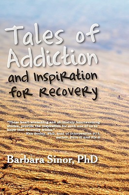 Tales of Addiction and Inspiration for Recovery: Twenty True Stories from the Soul - Sinor, Barbara, PhD, and Nuckols, Cardwell C (Foreword by)