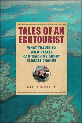 Tales of an Ecotourist: What Travel to Wild Places Can Teach Us about Climate Change - Gunter, Mike