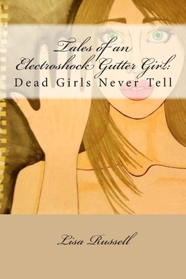 Tales of an Electroshock Gutter Girl: : Dead Girls Never Tell - Blare, J (Editor), and Russell, Lisa