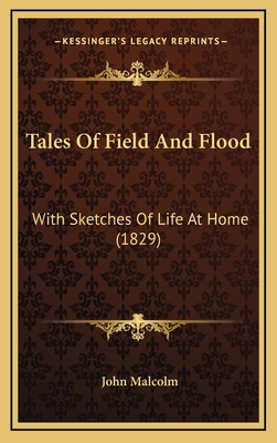 Tales of Field and Flood: With Sketches of Life at Home (1829) - Malcolm, John