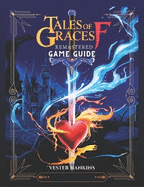 Tales of Graces F Remastered Game Guide: A Comprehensive Walkthrough for Mastering Every Battle, Uncovering Hidden Secrets, and Conquering Ephinea for Players of All Levels.