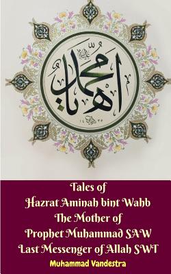 Tales of Hazrat Aminah bint Wahb The Mother of Prophet Muhammad SAW Last Messenger of Allah SWT - Vandestra, Muhammad