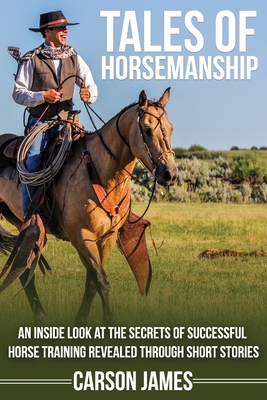 Tales Of Horsemanship: An Inside Look At The Secrets Of Successful Horse Training Revealed Through Short Stories - Harmon, Andi (Photographer), and Rhodenizer, Julie (Editor)
