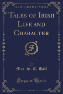 Tales of Irish Life and Character (Classic Reprint)