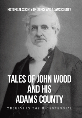 Tales of John Wood and His Adams County: Observing the Bicentennial - Historical Society of Quincy and Adam