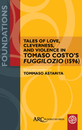 Tales of Love, Cleverness, and Violence in Tomaso Costo's Fuggilozio (1596): Translated Into English
