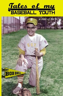 Tales of My Baseball Youth: A Child of the 60's - Brill, Bob