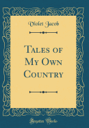 Tales of My Own Country (Classic Reprint)