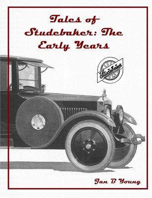 Tales of Studebaker: The Early Years - Young, Jan