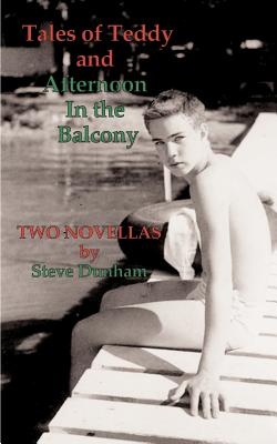 Tales of Teddy and Afternoon in the Balcony: Two Novellas - Dunham, Steve