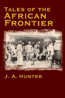 Tales of the African Frontier - Hunter, John A