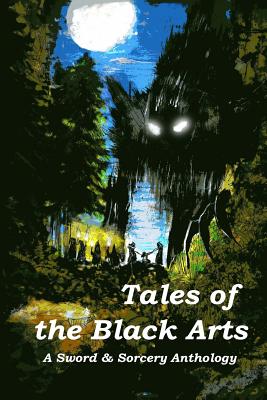 Tales of the Black Arts: A Sword and Sorcery Anthology - French, Aaron J, and Seewald, Jacqueline, and Prater, Lon