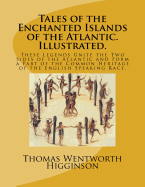 Tales of the Enchanted Islands of the Atlantic. Illustrated.: These Legends Unite the Two Sides of the Atlantic and Form a Part of the Common Heritage of the English Speaking Race.