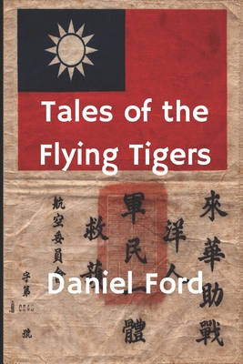 Tales of the Flying Tigers: Five Books about the American Volunteer Group, Mercenary Heroes of Burma and China - Ford, Daniel