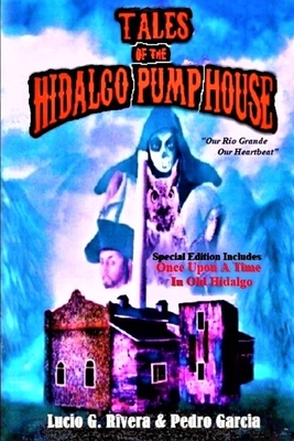 Tales of the Hidalgo Pump House - Garcia, Pedro, and Sanchez, Gabriel H (Editor), and Rivera, Lucio G