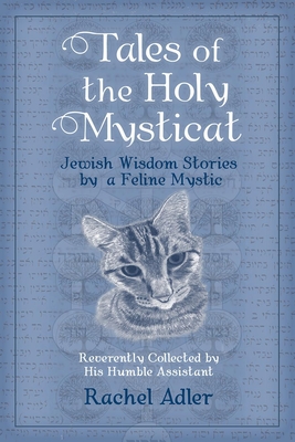 Tales of the Holy Mysticat: Jewish Wisdom Stories by a Feline Mystic - Adler, Rachel