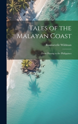 Tales of the Malayan Coast: From Penang to the Philippines - Wildman, Rounsevelle