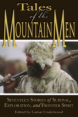 Tales of the Mountain Men: Seventeen Stories of Survival, Exploration, and Outdoor Craft - Underwood, Lamar (Editor)