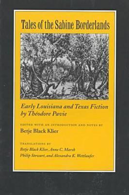 Tales of the Sabine Borderlands: Early Louisiana and Texas Fiction by Thodore Pavie - Klier, Betje Black, Dr., Ph.D. (Editor), and Marsh, Anne C (Translated by), and Stewart, Philip (Translated by)