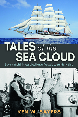 Tales of the Sea Cloud: Luxury Yacht, Integrated Naval Vessel, Legendary Ship - Sayers, Ken W., and Patton, Vincent W.