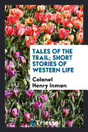 Tales of the Trail; Short Stories of Western Life