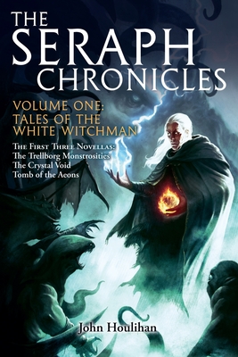 Tales of the White Witchman: The Seraph Chronicles Volume One - Houlihan, John