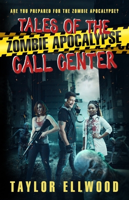 Tales of the Zombie Apocalypse Call Center: Are you prepared for the Zombie Apocalypse? - Ellwood, Taylor