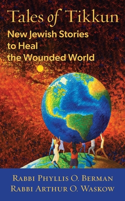Tales of Tikkun: New Jewish Stories to Heal the Wounded World - Berman, Phyllis, and Waskow, Arthur