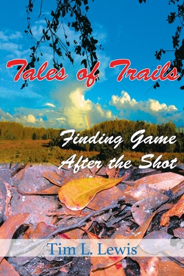 Tales of Trails: Finding Game After the Shot - Lewis, Tim L