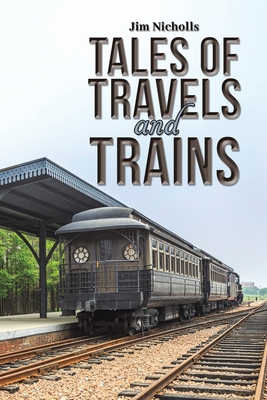 Tales of Travels and Trains - Nicholls, Jim