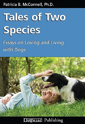 Tales of Two Species: Essays on Loving and Living with Dogs - McConnell, Patricia B, PH.D.