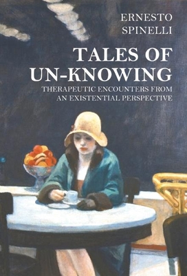 Tales of Unknowing: Therapeutic Encounters from an Existential Perspective - Spinelli, Ernesto