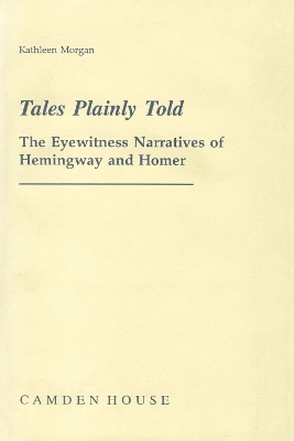 Tales Plainly Told: The Eyewitness Narratives of Hemingway and Homer - Morgan, Kathleen