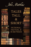 Tales Tall & Short - Fictional, Factual and in Between