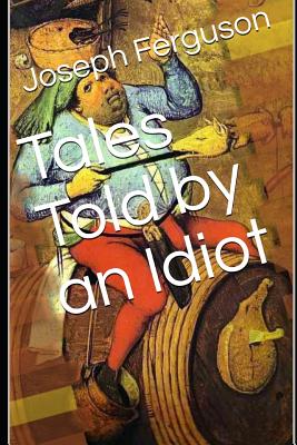 Tales Told by an Idiot - Ferguson, Joseph