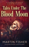 Tales Under the Blood Moon: 20 Illustrated Terror Tales